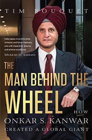 The Man Behind the Wheel: How Onkar S. Kanwar Created a Global Giant (Kindle Edition)