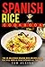 Spanish Rice Cookbook: The 25 Delicious Spanish Rice Recipes Book You Will Need in Your Kitchen All the Time!