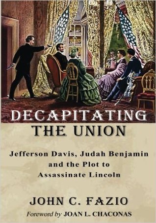 Decapitating the Union: Jefferson Davis, Judah Benjamin and the Plot to Assassinate Lincoln (Paperback)