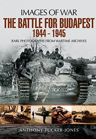 The Battle for Budapest 1944 - 1945 (Images Of War)