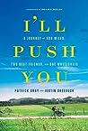 I'll Push You: A Journey of 500 Miles, Two Best Friends, and One Wheelchair