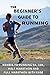 The Beginner's Guide to Running: NEWBIE TO RUNNING 5K, 10K, HALF MARATHON AND FULL MARATHON WITH EASE