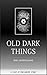Old Dark Things