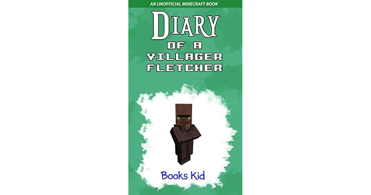 Diary of a Villager Fletcher (An Unofficial Minecraft Book) by