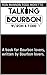 Talking Bourbon with Ron and Todd: A book for Bourbon lovers, written by Bourbon lovers.
