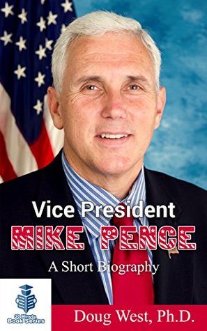 Vice President Mike Pence - A Short Biography (30 Minute Book Series)