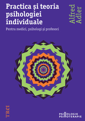 Practica şi teoria psihologiei individuale. Pentru medici, psihologi şi profesori