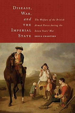 Disease, War, and the Imperial State: The Welfare of the British Armed Forces during the Seven Years' War (Kindle Edition)
