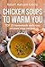 Chicken soups to warm you.: TOP 25 homemade delicious chicken soup recipes.