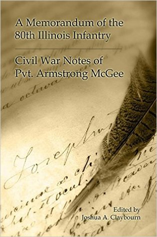 A Memorandum of the 80th Illinois Infantry: Civil War Notes of Pvt. Armgstrong McGee