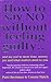 How To Say No Without Feeling Guilty ...: and say yes! to more time, money, joy and what matters most to you