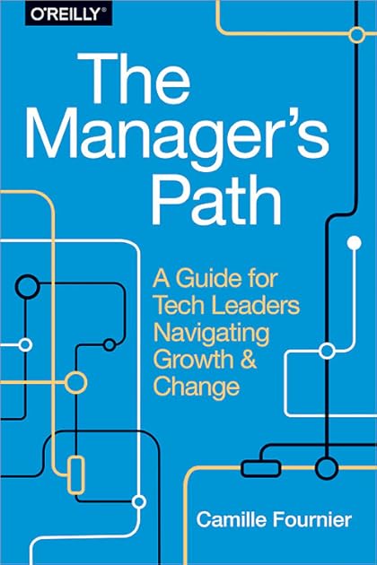 The Manager's Path: A Guide for Tech Leaders Navigating Growth and Change
