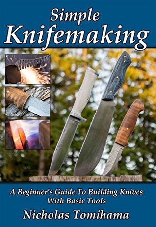 Simple Knifemaking: A Beginner’s Guide To Building Knives With Basic Tools (Kindle Edition)