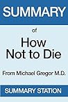 Summary of How Not to Die: From MICHAEL GREGER M.D.