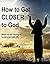 How to Get Closer to God [FREE book included!] : Bible-based training to boost your faith life (Praise and Worship 6)