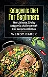 Ketogenic Diet For Beginners: The Ultimate 30 Day Ketogenic Challenge with 101+ recipes cookbook