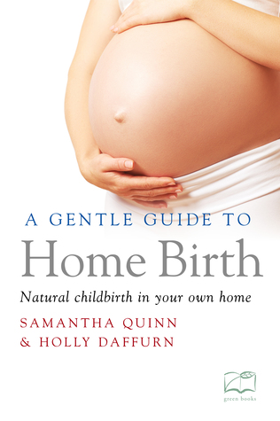 A Gentle Guide to Home Birth: Natural childbirth in your own home