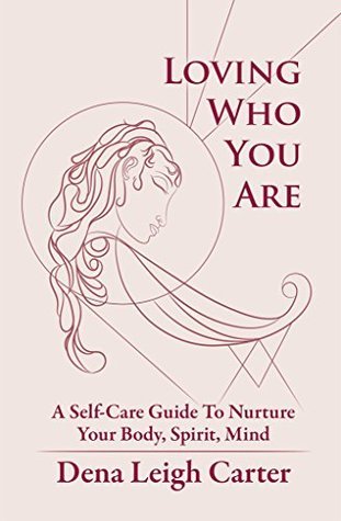 Loving Who You Are: A Self-Care Guide to Nurture Your Body, Spirit, Mind
