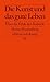 Die Kunst und das gute Leben. Über die Ethik der Ästhetik