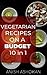 Vegetarian Recipes on a Budget - 10 in 1: 10 Amazing dishes in One