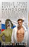Domald Tromp Pounded In The Butt By The Handsome Russian T-Re... by Chuck Tingle