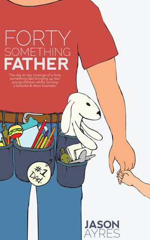 Fortysomething Father (The Stay At Home Dad Diaries)