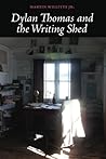 Dylan Thomas and the Writing Shed by Martin Willitts Jr.