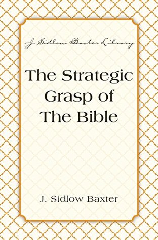 The Strategic Grasp Of The Bible (J. Sidlow Baxter Library)