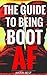 The Guide to Being Boot AF