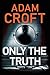 Only the Truth by Adam Croft Only the Truth by Adam Croft