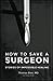 How to Save a Surgeon: Stories of Impossible Healing