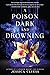 A Poison Dark and Drowning ...