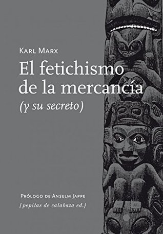 El fetichismo de la mercancía (y su secreto)