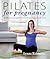 Pilates for Pregnancy: The ultimate exercise guide to see you through pregnancy and beyond