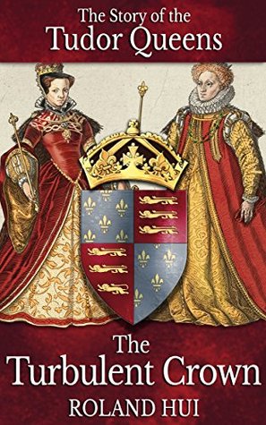 The Turbulent Crown: The Story of the Tudor Queens (Kindle Edition)