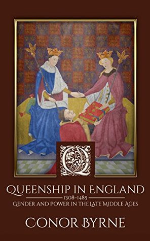 Queenship in England: 1308–1485 Gender and Power in the Late Middle Ages (Kindle Edition)