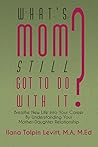 What's Mom Still Got To Do With It? by Ilana Tolpin Levitt What's Mom Still Got To Do With It? by Ilana Tolpin Levitt