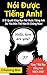 Nói Được Tiếng Anh!: 8 Bí Quyết Giúp Bạn Nói Được Tiếng Anh Dù Yếu Đến Thế Nào Đi Chăng Nữa!