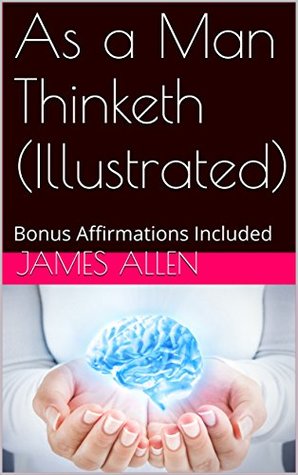 As a Man Thinketh (Illustrated): Bonus Affirmations Included