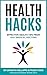 Health Hacks: Effective Health Tips from 100+ Medical Doctors