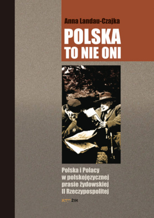Polska to nie oni. Polska i Polacy w polskojęzycznej prasie żydowskiej II Rzeczypospolitej (Hardcover)