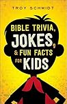 Bible Trivia, Jokes, and Fun Facts for Kids by Troy Schmidt