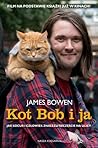 Kot Bob i ja. Jak kocur i człowiek znaleźli szczęście na ulicy by James Bowen