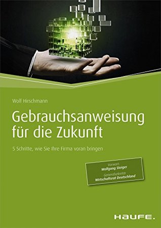 Gebrauchsanweisung für die Zukunft: 5 Schritte, wie Sie Ihre Firma voran bringen (Haufe Fachbuch) (German Edition)