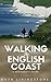 Walking The English Coast: A Beginner's Guide