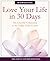 Love Your Life in 30 Days: ...