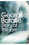 Story of the Eye by Georges Bataille Story of the Eye by Georges Bataille