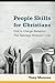 People Skills for Christians: How to Change Behaviors That Sabotage Believers' Lives