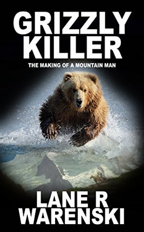 Grizzly Killer: The Making of a Mountain Man (Grizzly Killer, #1)