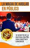La Magia de Hablar en Público: 10 Secretos de la Oratoria con PNL para Conectar y Convencer (Spanish Edition) La Magia de Hablar en Público: 10 Secretos de la Oratoria con PNL para Conectar y Convencer (Spanish Edition)